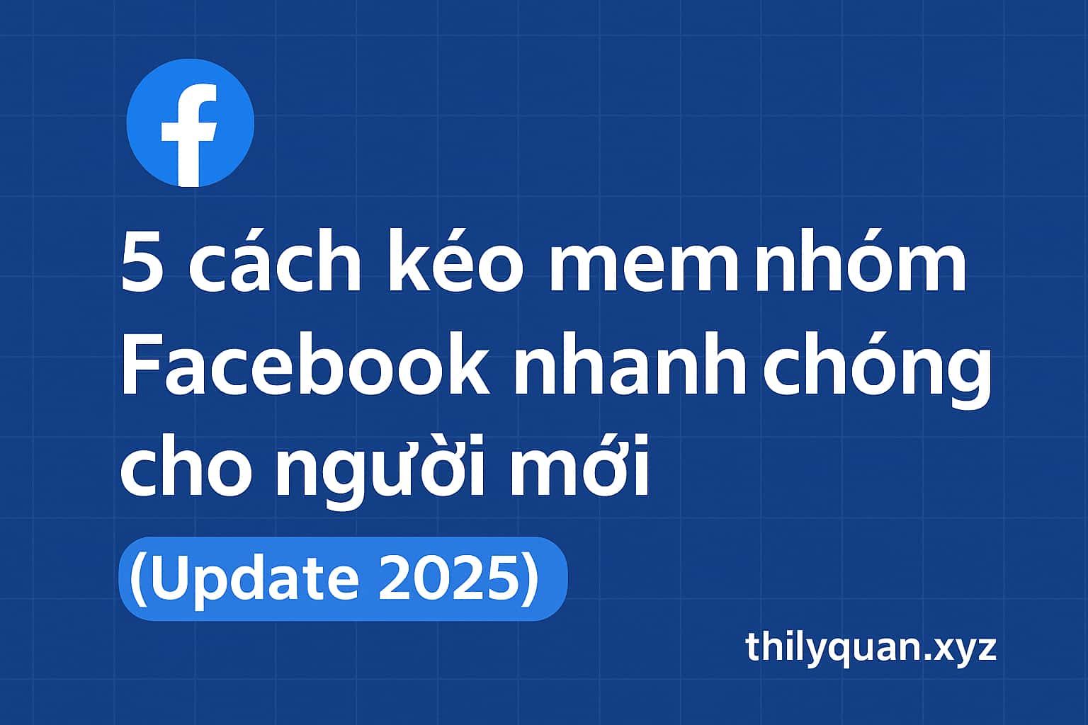5 cách kéo mem nhóm Facebook nhanh chóng cho người mới (Update 2025)