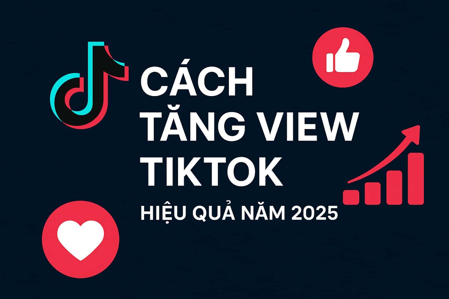 Cách tăng view TikTok hiệu quả năm 2025