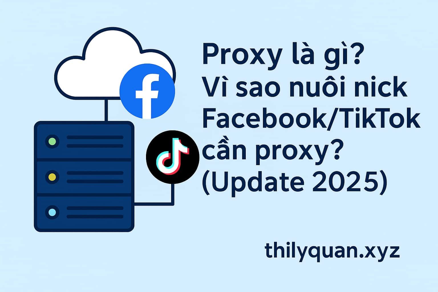 Proxy là gì? Vì sao nuôi nick Facebook/TikTok cần proxy? (Update 2025)